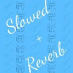 Slowed and Reverb