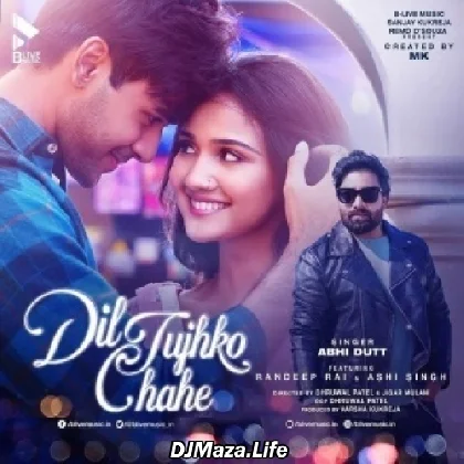 Dil Tujhko Chahe - Abhi Dutt