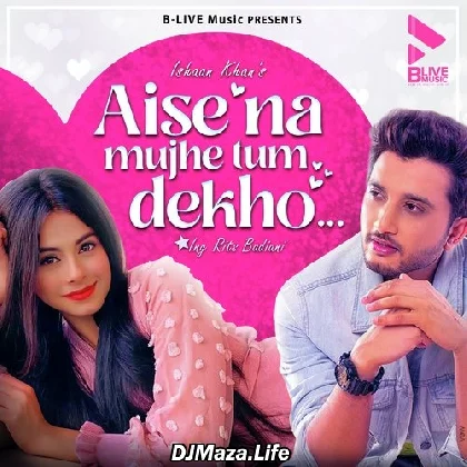Aise Na Mujhe Tum Dekho - Ishaan Khan