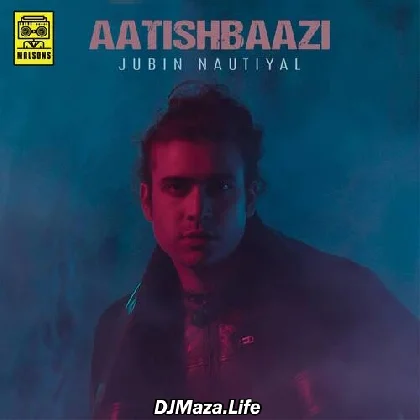 Aatishbaazi - Jubin Nautiyal