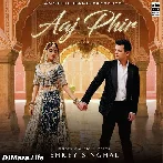 Aaj Phir - Shrey Singhal