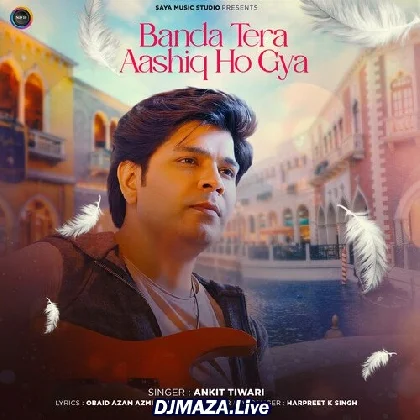 Banda Tera Aashiq Ho Gaya - Ankit Tiwari