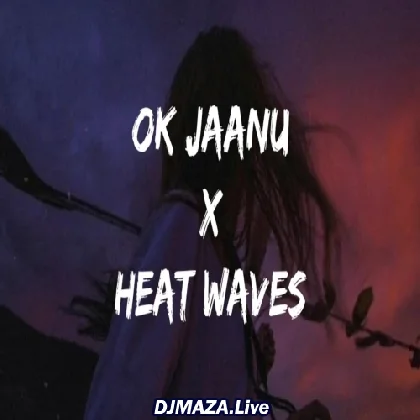 Ok Jaanu X Heat Waves Mashup