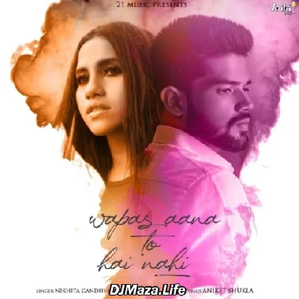 Wapas Aana To Hai Nahi - Nikhita Gandhi