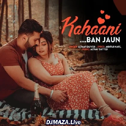 Kahaani Ban Jaun - Altaaf Sayyed