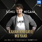 Kahan Kho Gaye Wo Yaar - Sonu Nigam