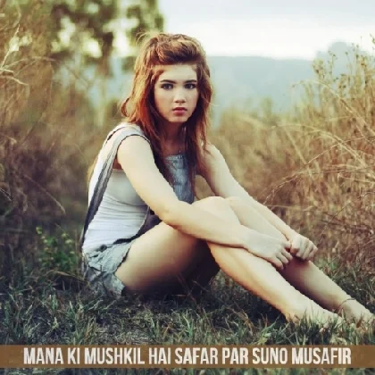 Mana Ki Mushkil Hai Safar Par Suno Musafir