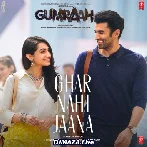 Ghar Nahi Jaana - Gumraah