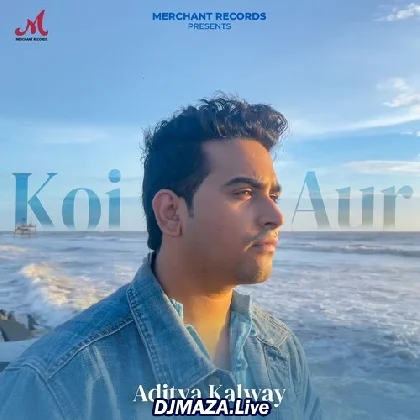 Koi Aur - Aditya Kalway