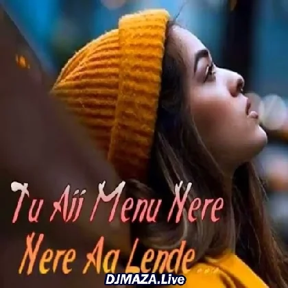 Tu Aaj Menu Nede Nede Aa Lende