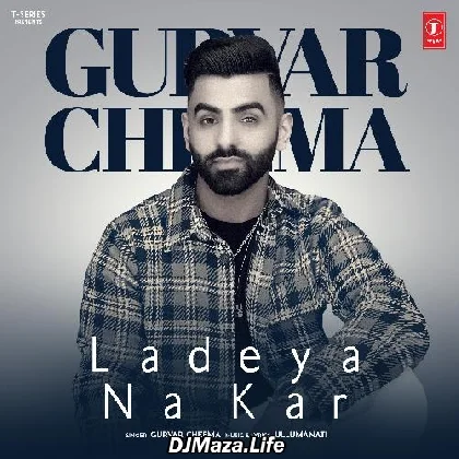Ladeya Na Kar - Gurvar Cheema