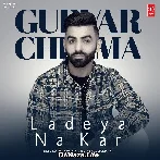 Ladeya Na Kar - Gurvar Cheema
