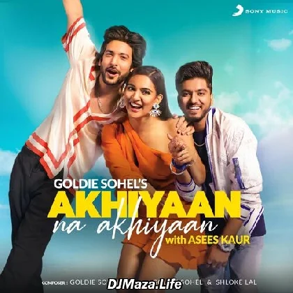 Akhiyaan Na Akhiyaan - Goldie Sohel Asees Kaur