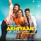 Akhiyaan Na Akhiyaan - Goldie Sohel Asees Kaur