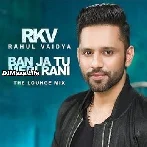 Ban Ja Tu Meri Rani - Rahul Vaidya