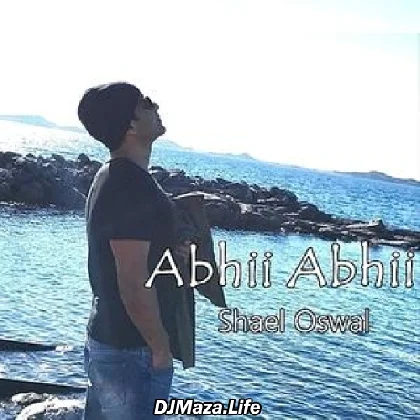 Abhii Abhii - Shael Oswal