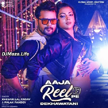Aaja Reel Pe Dekhawatan - Khesari Lal Yadav
