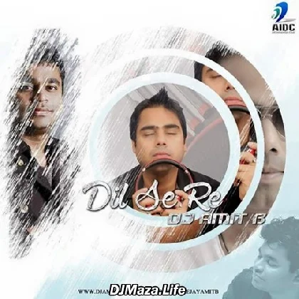 Dil Se Re - Dj Amit B Remix